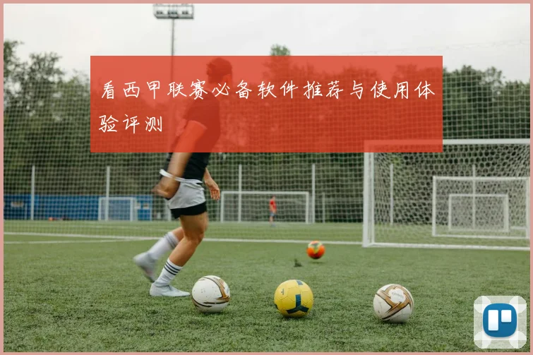 看西甲联赛必备软件推荐与使用体验评测